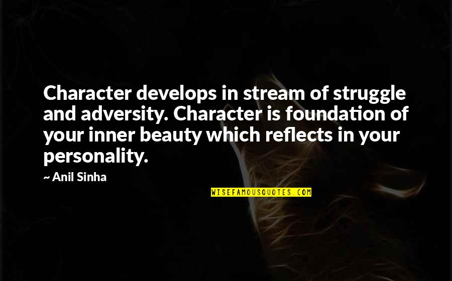 Character And Beauty Quotes By Anil Sinha: Character develops in stream of struggle and adversity.