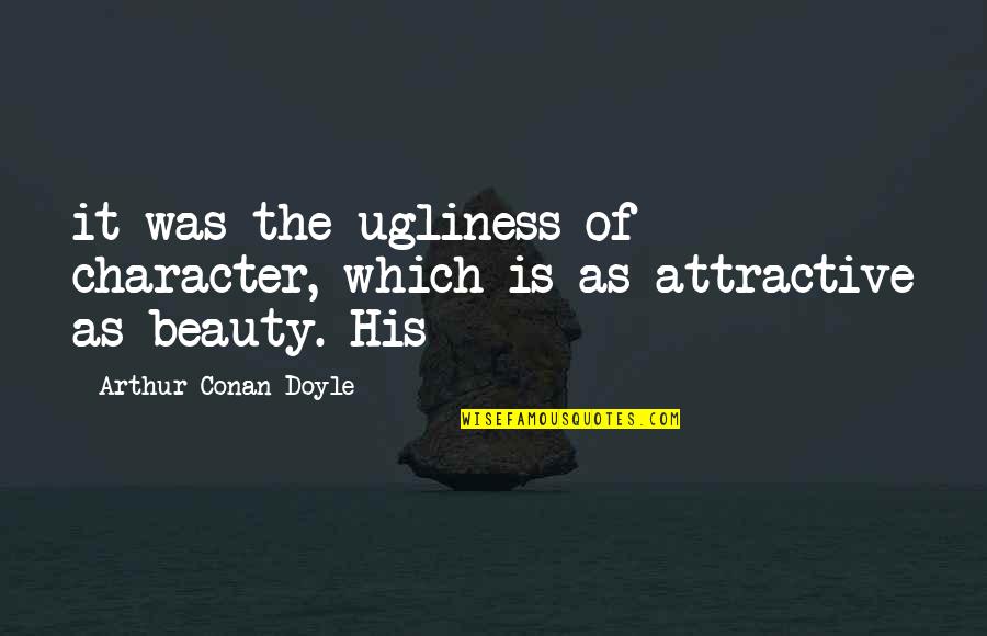 Character And Beauty Quotes By Arthur Conan Doyle: it was the ugliness of character, which is