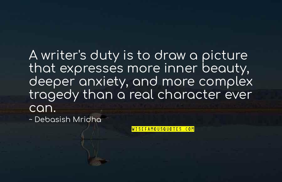 Character And Beauty Quotes By Debasish Mridha: A writer's duty is to draw a picture