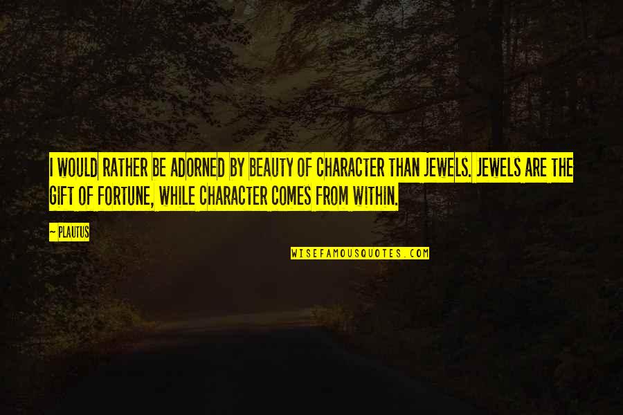 Character And Beauty Quotes By Plautus: I would rather be adorned by beauty of