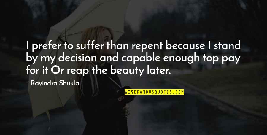 Character And Beauty Quotes By Ravindra Shukla: I prefer to suffer than repent because I