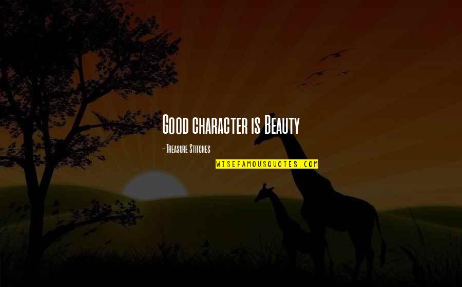 Character And Beauty Quotes By Treasure Stitches: Good character is Beauty