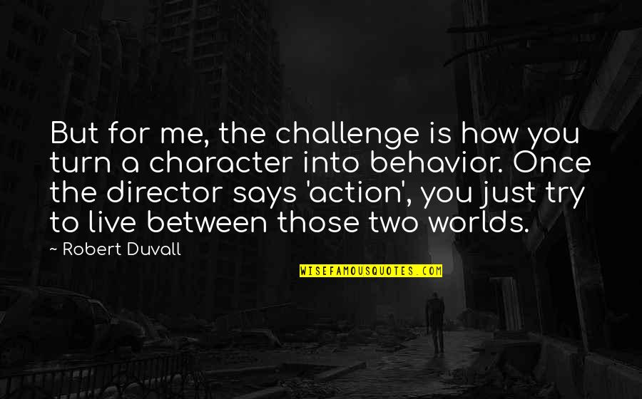 Character And Behavior Quotes By Robert Duvall: But for me, the challenge is how you