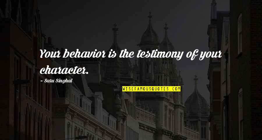 Character And Behavior Quotes By Saru Singhal: Your behavior is the testimony of your character.