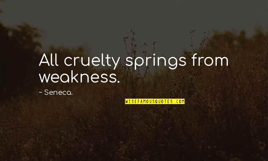 Character And Behavior Quotes By Seneca.: All cruelty springs from weakness.