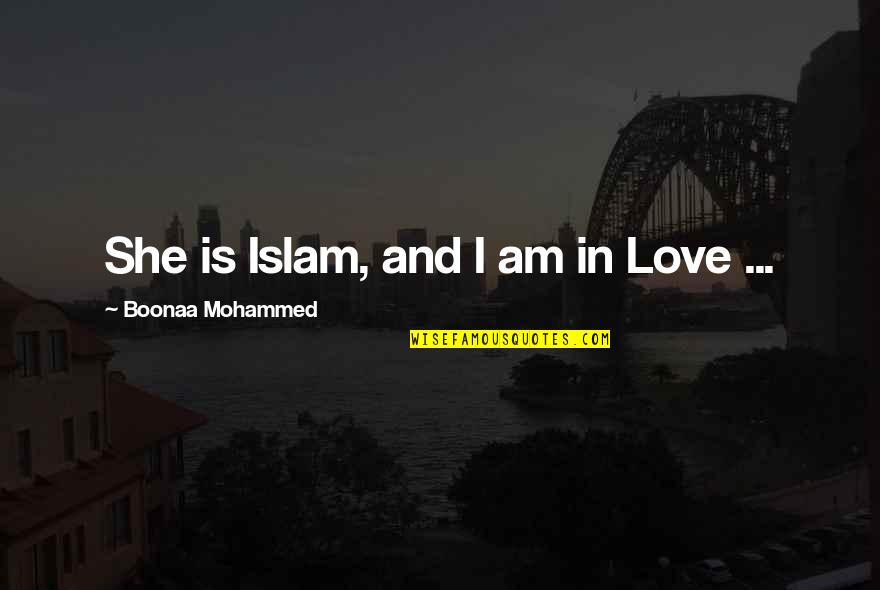 Character And Behaviour Quotes By Boonaa Mohammed: She is Islam, and I am in Love