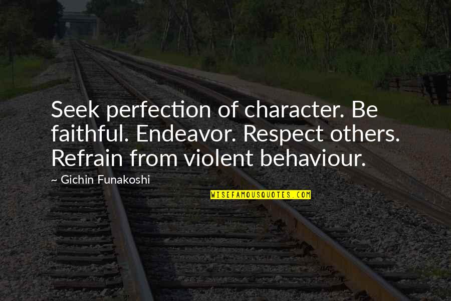 Character And Behaviour Quotes By Gichin Funakoshi: Seek perfection of character. Be faithful. Endeavor. Respect