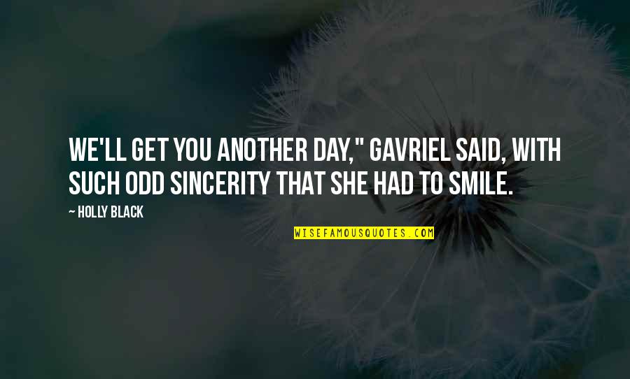 Character And Competence Quotes By Holly Black: We'll get you another day," Gavriel said, with