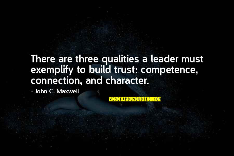 Character And Competence Quotes By John C. Maxwell: There are three qualities a leader must exemplify