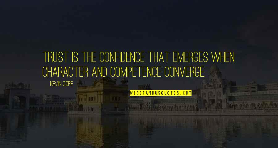 Character And Competence Quotes By Kevin Cope: Trust is the confidence that emerges when character