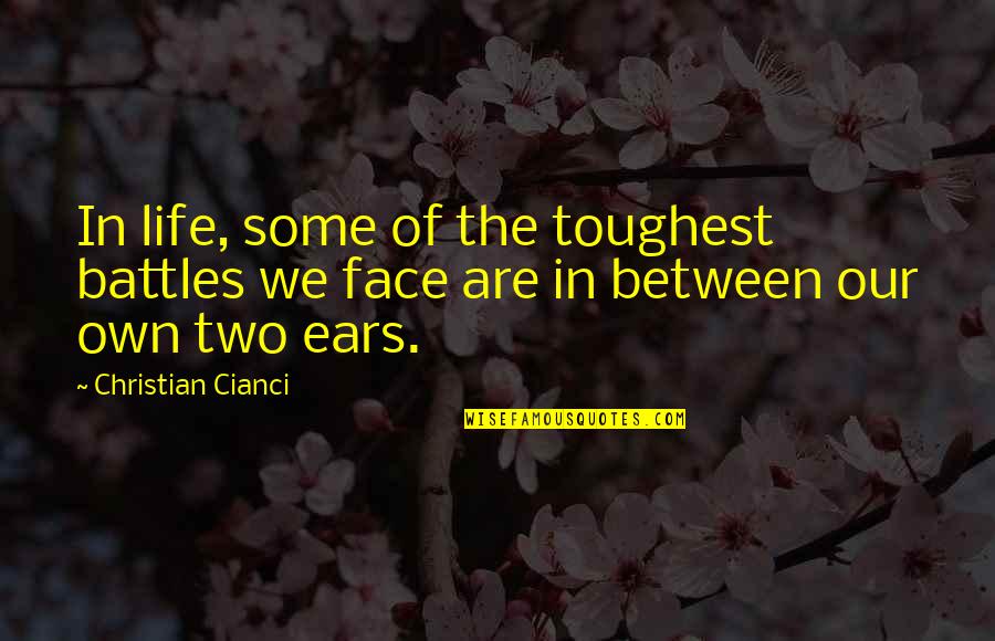 Character And Core Values Quotes By Christian Cianci: In life, some of the toughest battles we