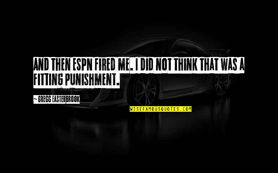 Character And Core Values Quotes By Gregg Easterbrook: And then ESPN fired me. I did not