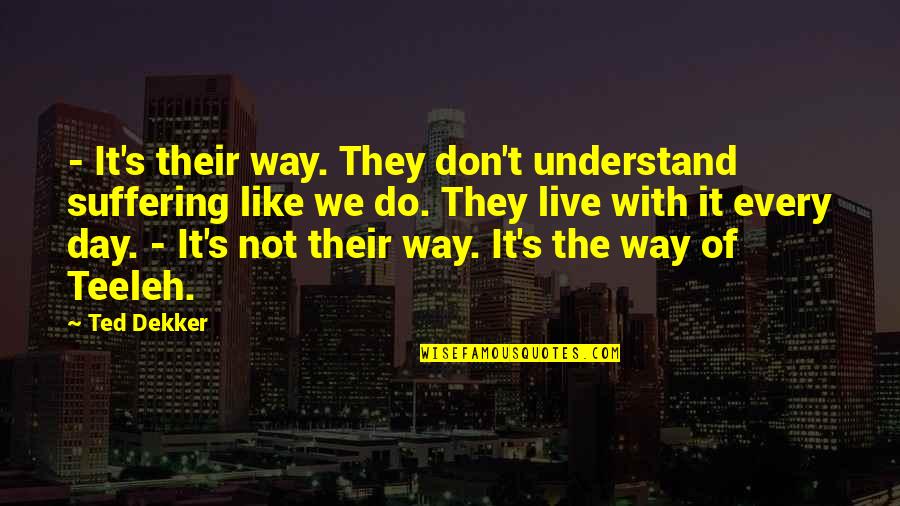 Character And Core Values Quotes By Ted Dekker: - It's their way. They don't understand suffering