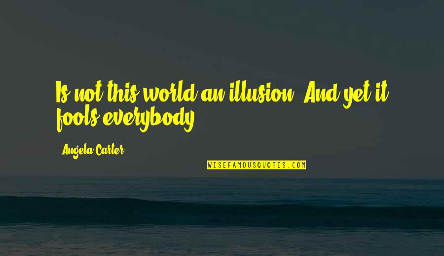 Character And Hard Work Quotes By Angela Carter: Is not this world an illusion? And yet