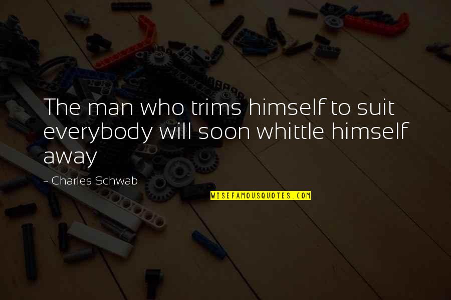 Character And Hard Work Quotes By Charles Schwab: The man who trims himself to suit everybody