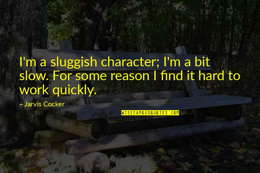 Character And Hard Work Quotes By Jarvis Cocker: I'm a sluggish character; I'm a bit slow.
