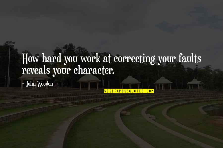 Character And Hard Work Quotes By John Wooden: How hard you work at correcting your faults