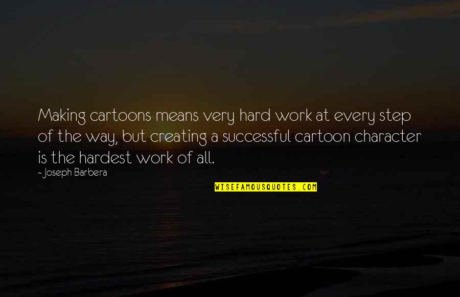 Character And Hard Work Quotes By Joseph Barbera: Making cartoons means very hard work at every