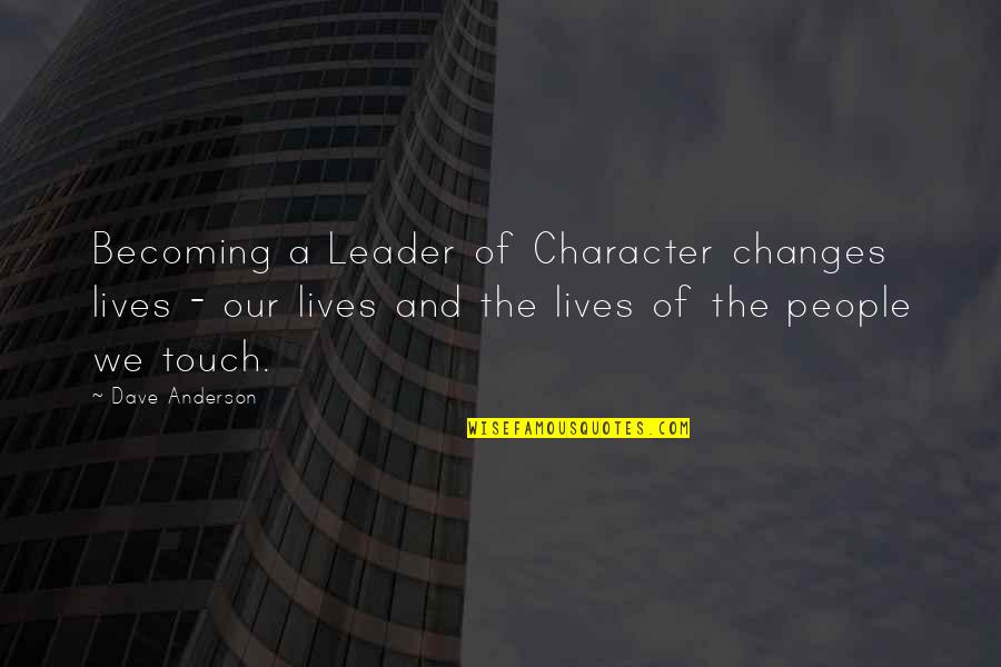 Character And Leadership Quotes By Dave Anderson: Becoming a Leader of Character changes lives - Character And Leadership Quotes By Dave Anderson: Becoming a Leader of Character changes lives -