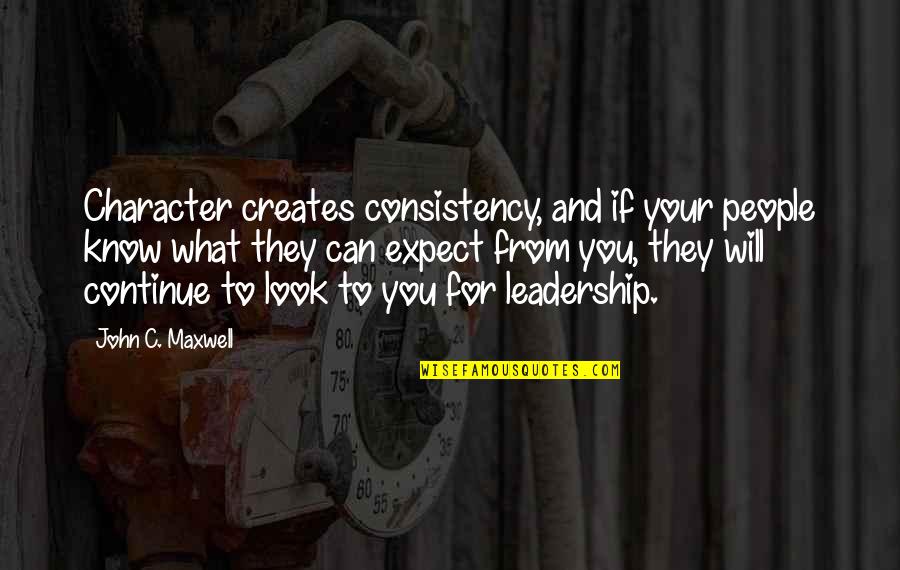 Character And Leadership Quotes By John C. Maxwell: Character creates consistency, and if your people know Character And Leadership Quotes By John C. Maxwell: Character creates consistency, and if your people know