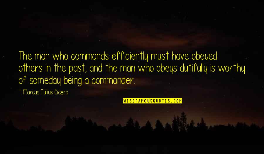 Character And Leadership Quotes By Marcus Tullius Cicero: The man who commands efficiently must have obeyed Character And Leadership Quotes By Marcus Tullius Cicero: The man who commands efficiently must have obeyed