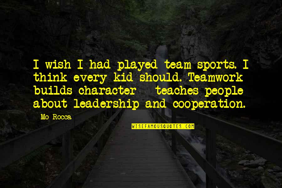 Character And Leadership Quotes By Mo Rocca: I wish I had played team sports. I Character And Leadership Quotes By Mo Rocca: I wish I had played team sports. I