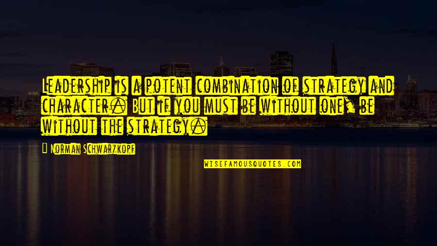 Character And Leadership Quotes By Norman Schwarzkopf: Leadership is a potent combination of strategy and Character And Leadership Quotes By Norman Schwarzkopf: Leadership is a potent combination of strategy and