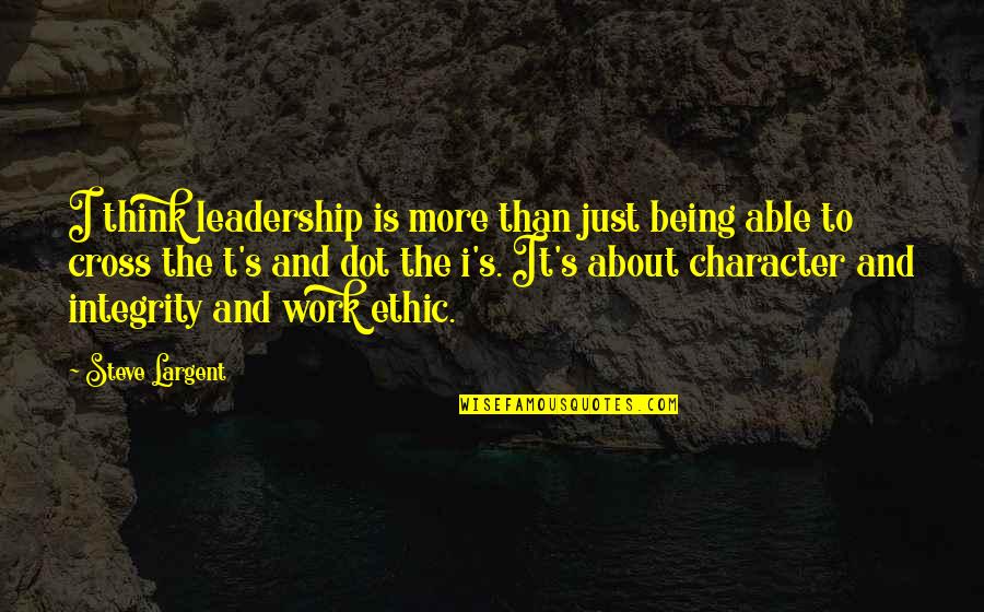 Character And Leadership Quotes By Steve Largent: I think leadership is more than just being Character And Leadership Quotes By Steve Largent: I think leadership is more than just being