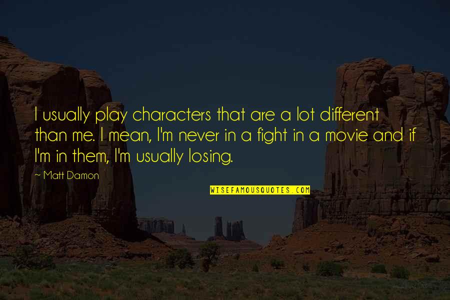 Character And Losing Quotes By Matt Damon: I usually play characters that are a lot