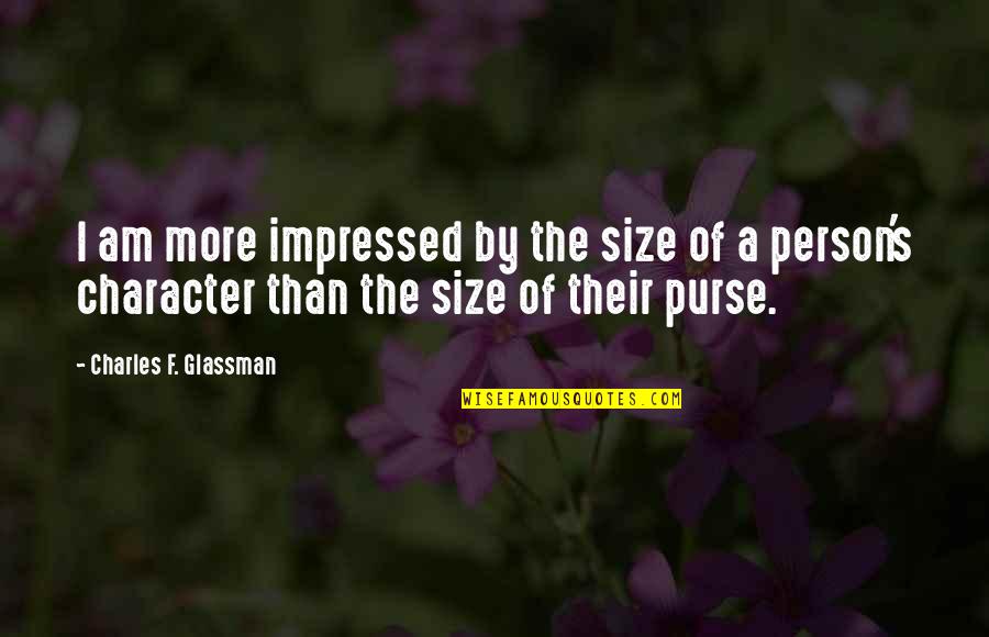 Character And Money Quotes By Charles F. Glassman: I am more impressed by the size of