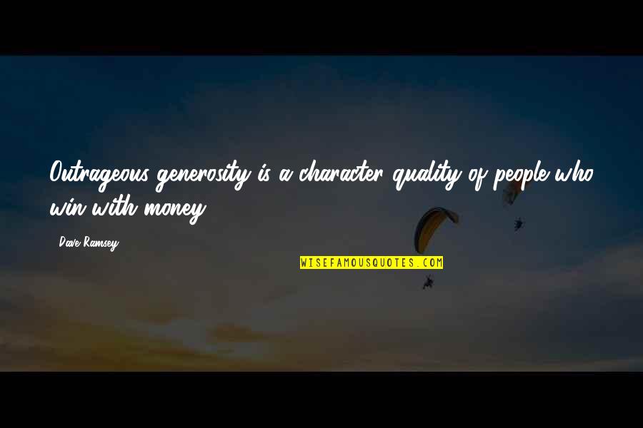 Character And Money Quotes By Dave Ramsey: Outrageous generosity is a character quality of people