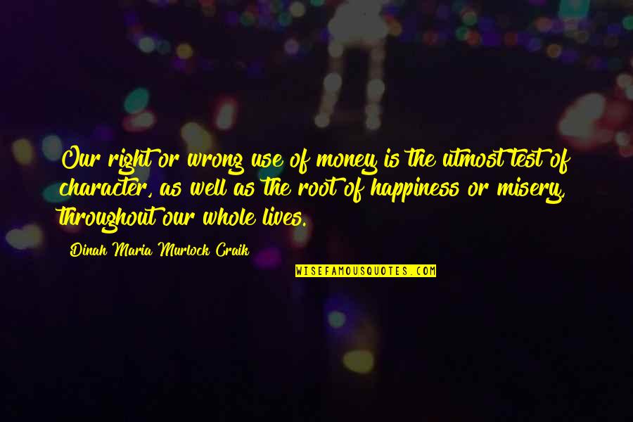 Character And Money Quotes By Dinah Maria Murlock Craik: Our right or wrong use of money is