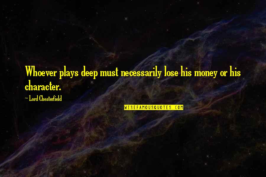 Character And Money Quotes By Lord Chesterfield: Whoever plays deep must necessarily lose his money