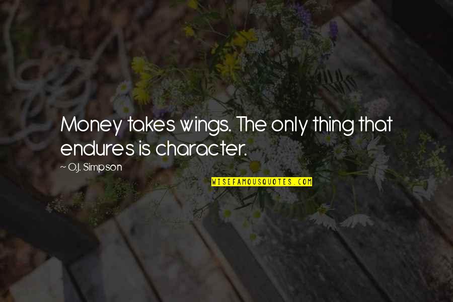 Character And Money Quotes By O.J. Simpson: Money takes wings. The only thing that endures