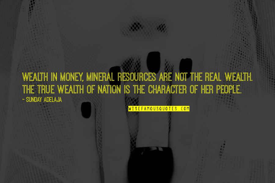 Character And Money Quotes By Sunday Adelaja: Wealth in money, mineral resources are not the
