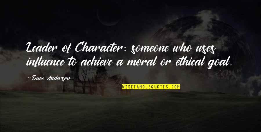 Character And Moral Quotes By Dave Anderson: Leader of Character: someone who uses influence to