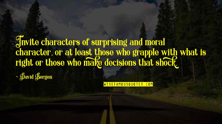 Character And Moral Quotes By David Bergen: Invite characters of surprising and moral character, or