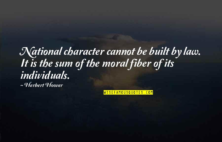 Character And Moral Quotes By Herbert Hoover: National character cannot be built by law. It