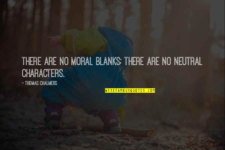 Character And Moral Quotes By Thomas Chalmers: There are no moral blanks; there are no