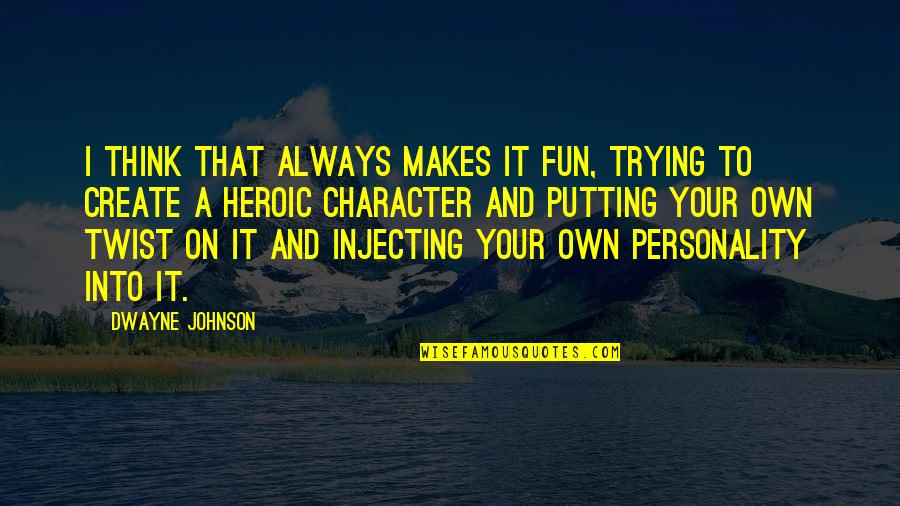 Character And Personality Quotes By Dwayne Johnson: I think that always makes it fun, trying