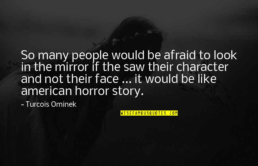 Character And Personality Quotes By Turcois Ominek: So many people would be afraid to look