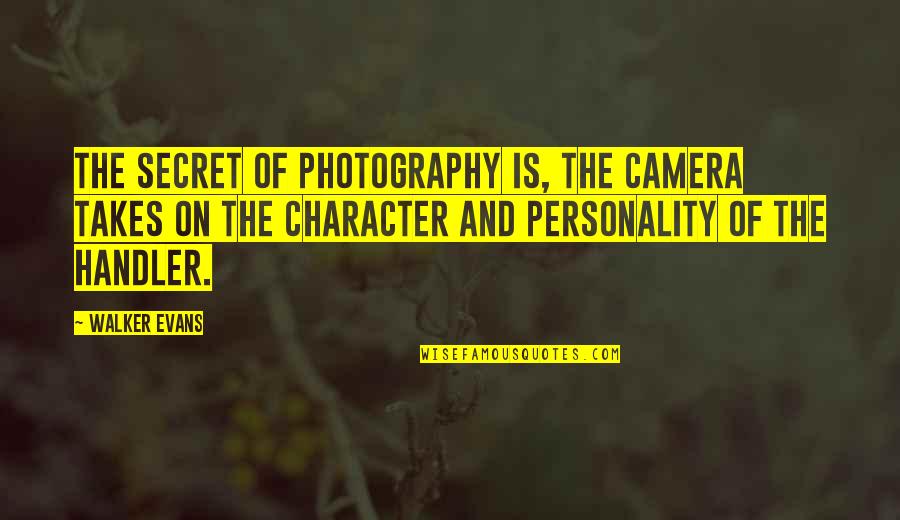 Character And Personality Quotes By Walker Evans: The secret of photography is, the camera takes