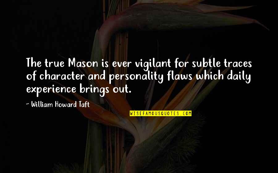 Character And Personality Quotes By William Howard Taft: The true Mason is ever vigilant for subtle