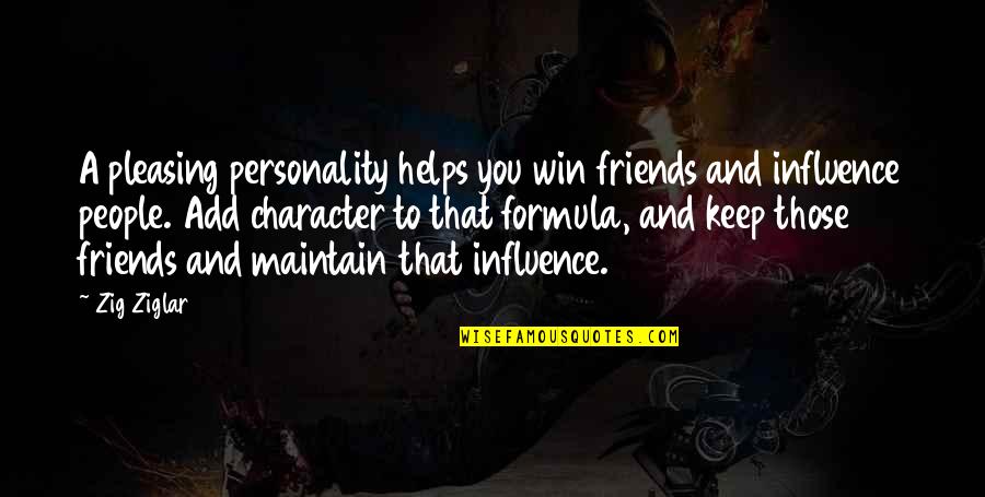 Character And Personality Quotes By Zig Ziglar: A pleasing personality helps you win friends and