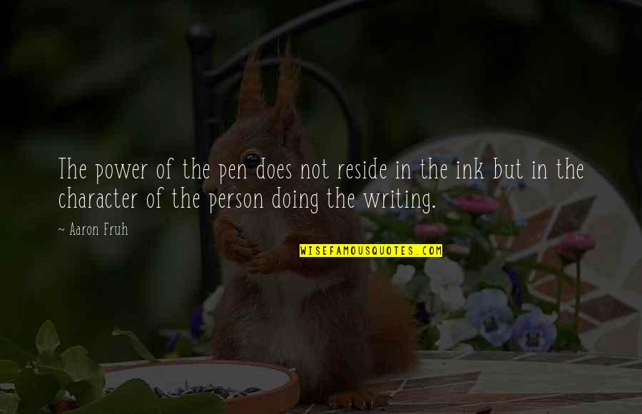 Character And Power Quotes By Aaron Fruh: The power of the pen does not reside