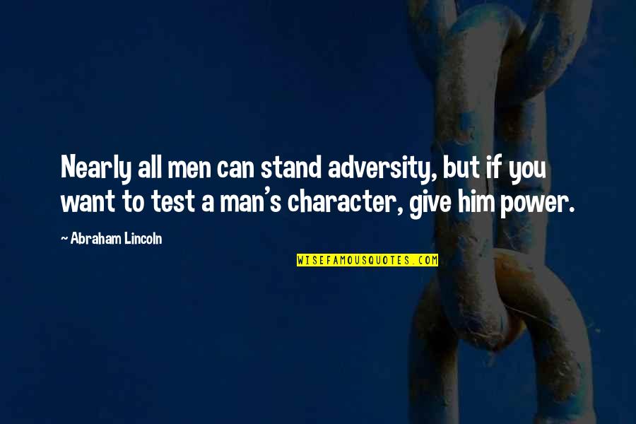 Character And Power Quotes By Abraham Lincoln: Nearly all men can stand adversity, but if