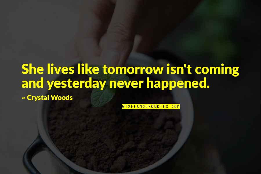 Character And Power Quotes By Crystal Woods: She lives like tomorrow isn't coming and yesterday