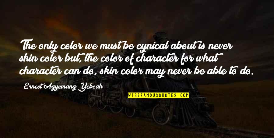 Character And Power Quotes By Ernest Agyemang Yeboah: The only color we must be cynical about