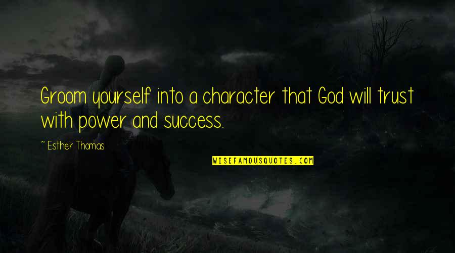 Character And Power Quotes By Esther Thomas: Groom yourself into a character that God will