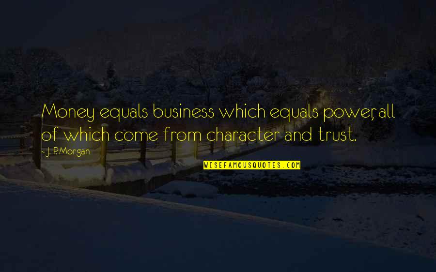 Character And Power Quotes By J. P. Morgan: Money equals business which equals power, all of